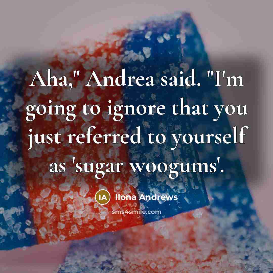 “Aha," Andrea said. "I'm going to ignore that you just…” quote by Ilona Andrews