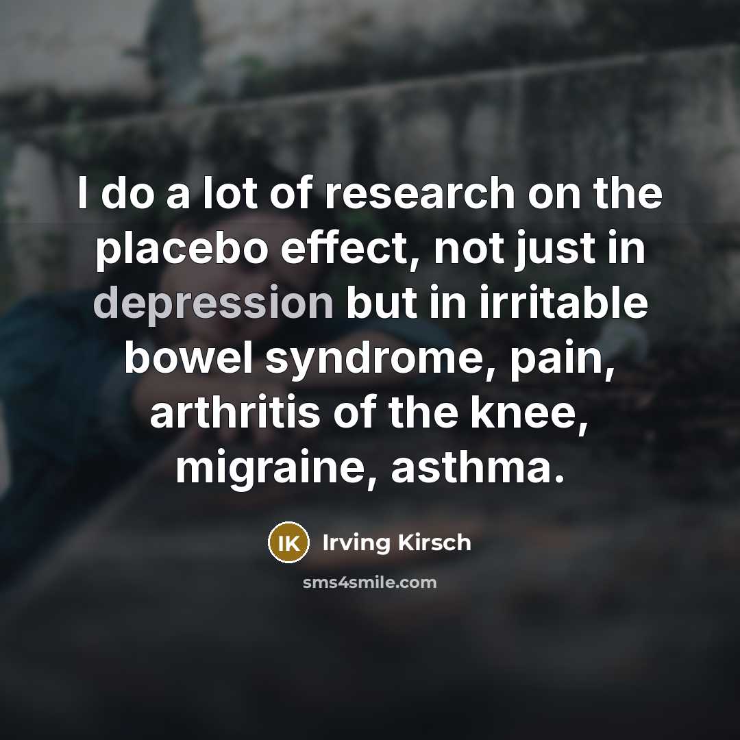 “I do a lot of research on the placebo effect,…” quote by Irving Kirsch