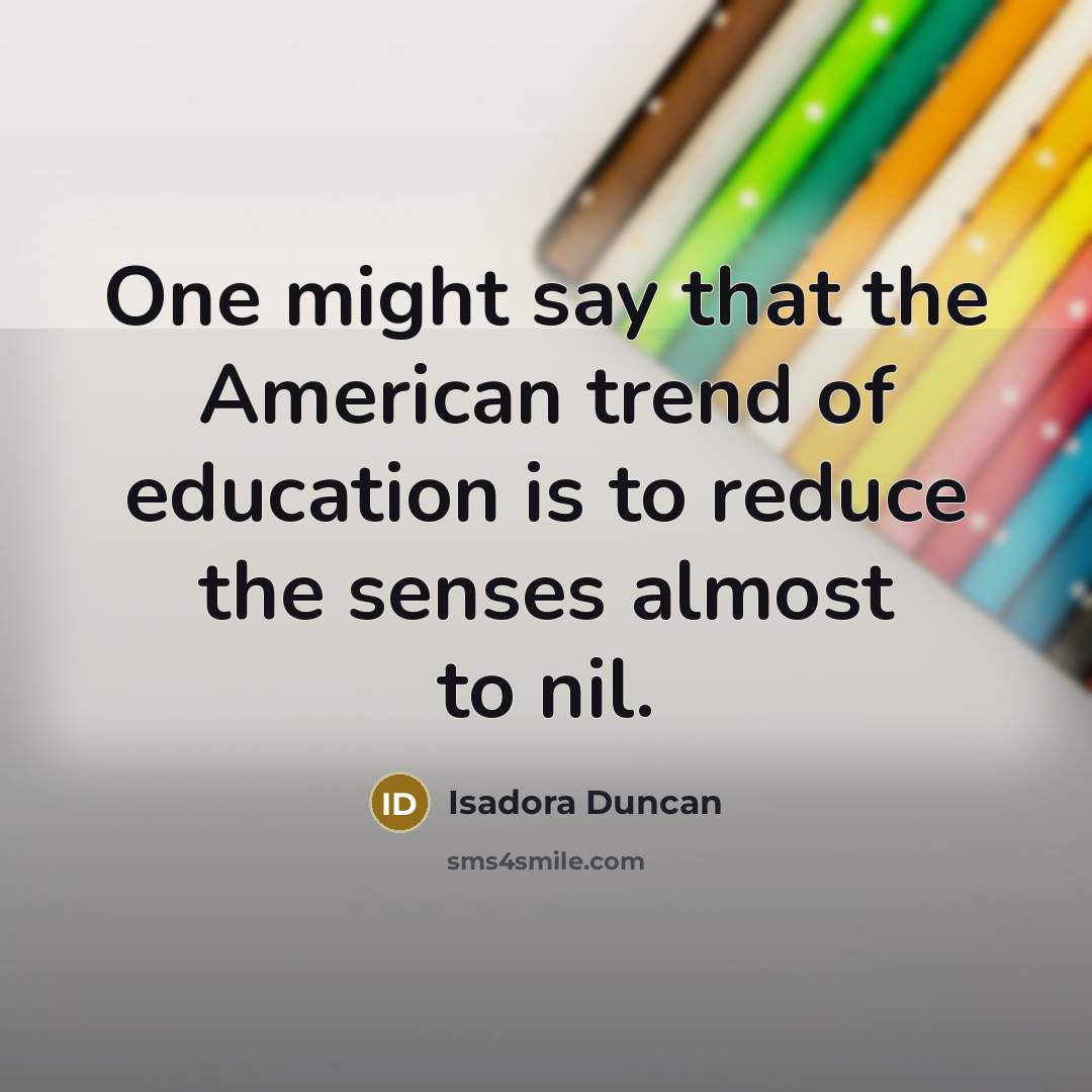 “One might say that the American trend of education is…” quote by Isadora Duncan