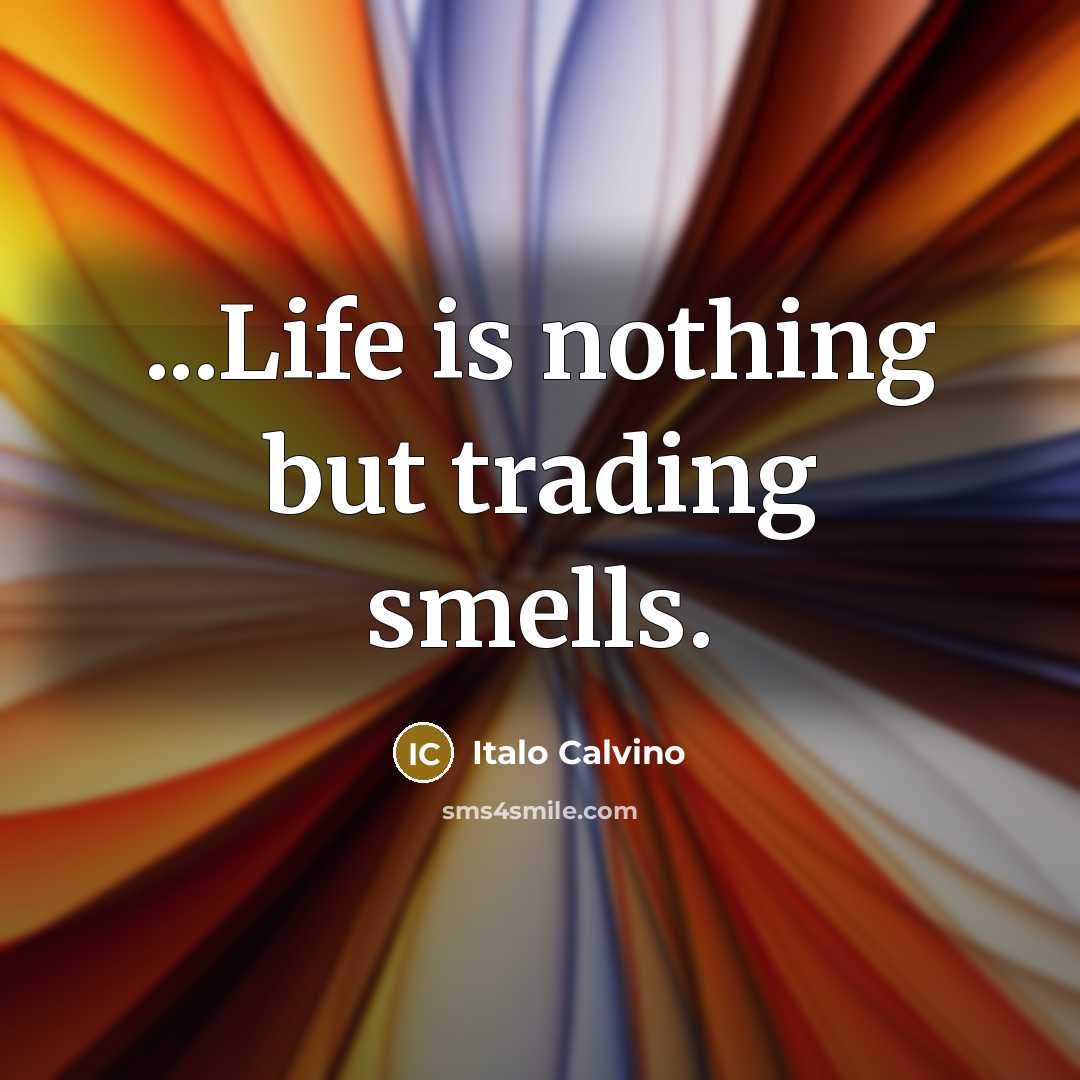 “...Life is nothing but trading smells.…” quote by Italo Calvino