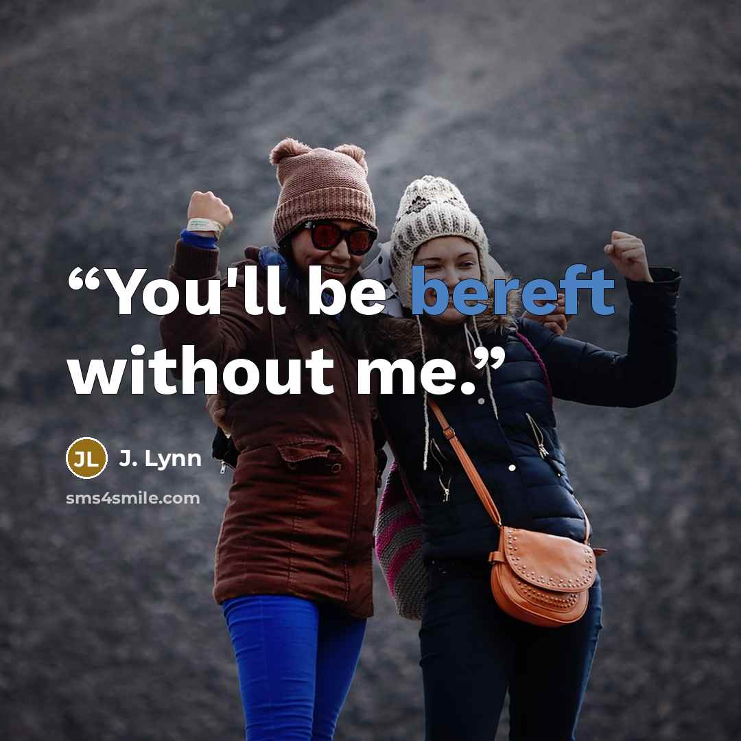 “You'll be bereft without me.” quote by J. Lynn