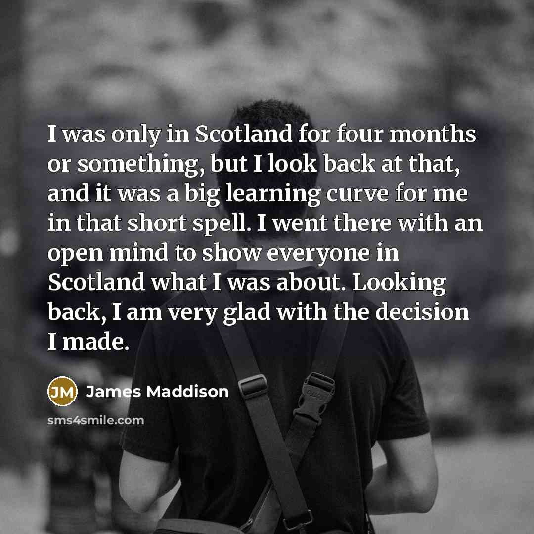 “I was only in Scotland for four months or something,…” quote by James Maddison