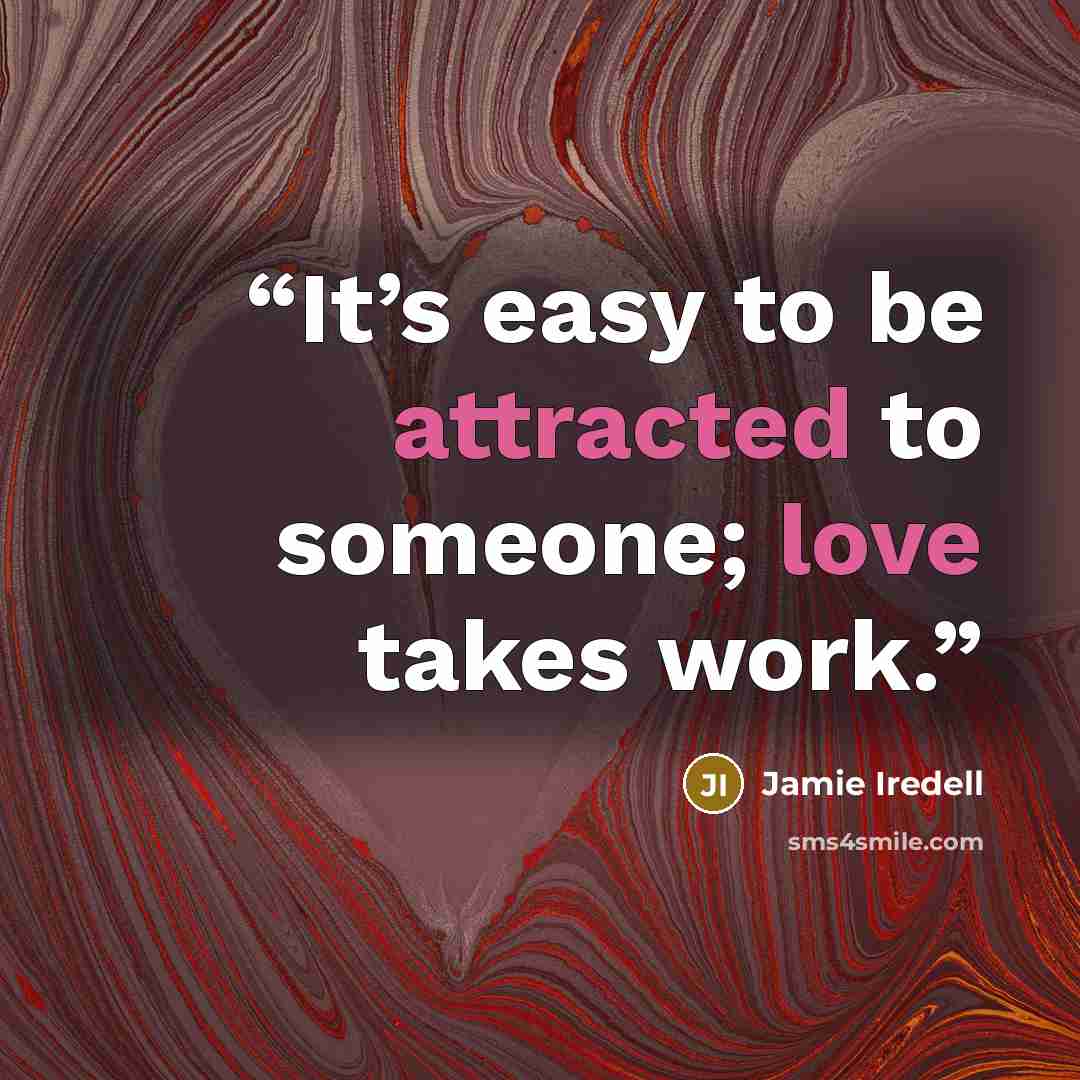 “It’s easy to be attracted to someone; love takes work.” quote by Jamie Iredell
