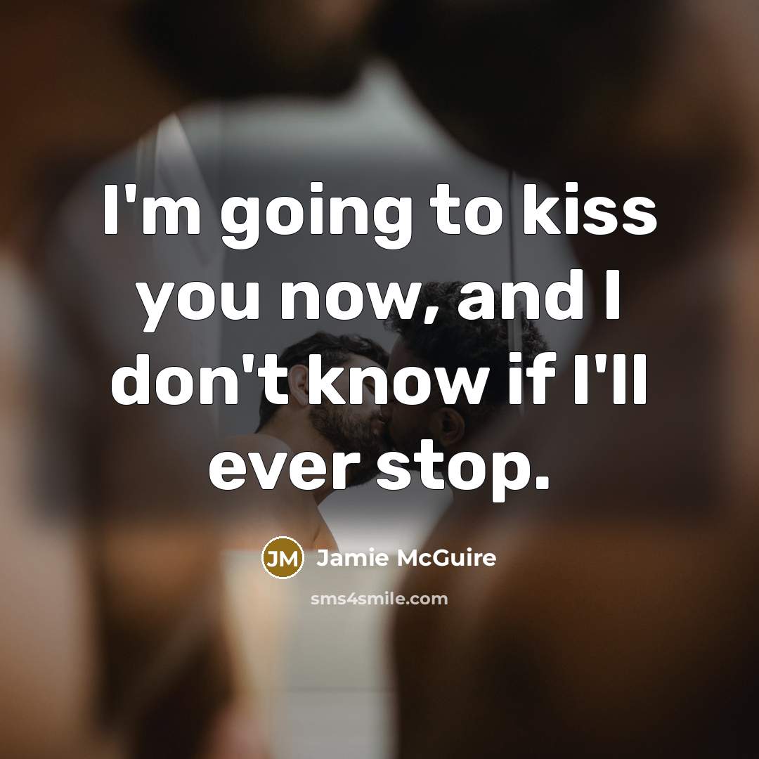 “I'm going to kiss you now, and I don't know…” quote by Jamie McGuire
