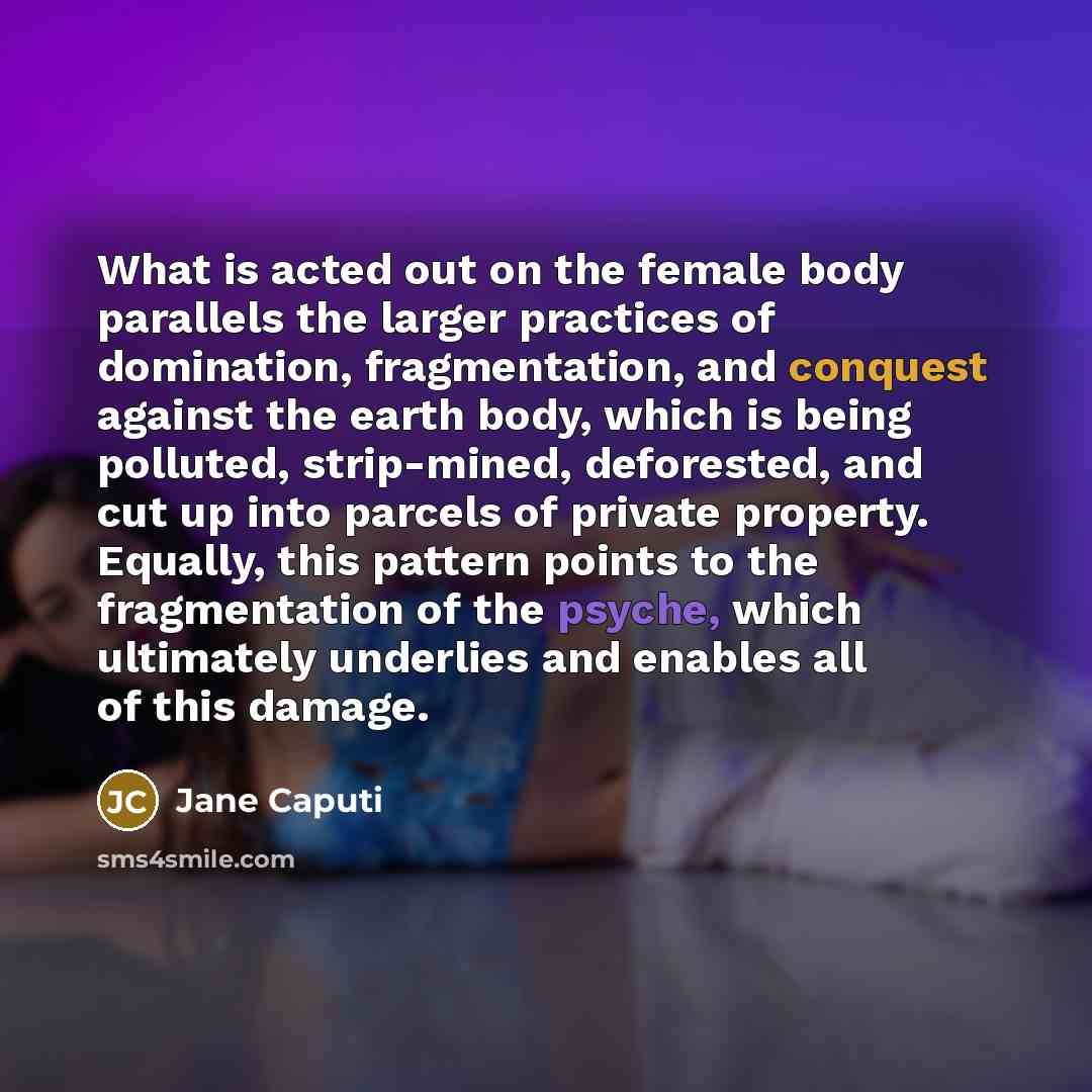 “What is acted out on the female body parallels the…” quote by Jane Caputi