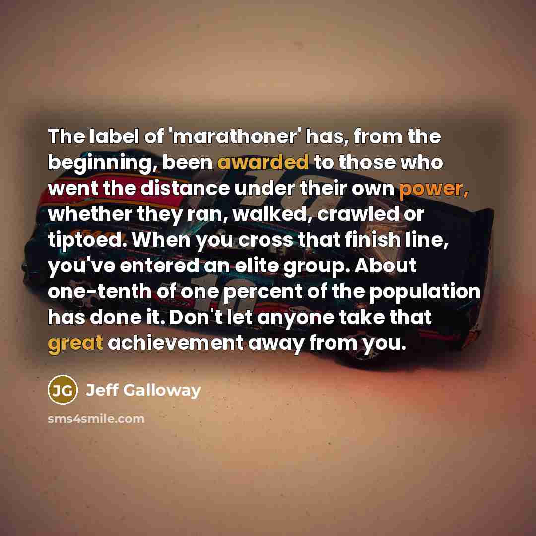 “The label of 'marathoner' has, from the beginning, been awarded…” quote by Jeff Galloway