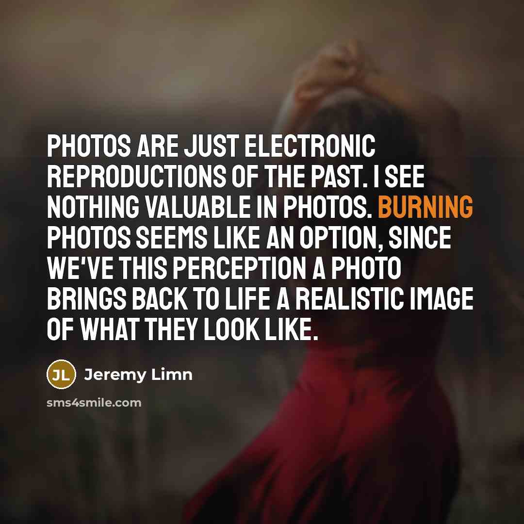 “Photos are just electronic reproductions of the past. I see…” quote by Jeremy Limn