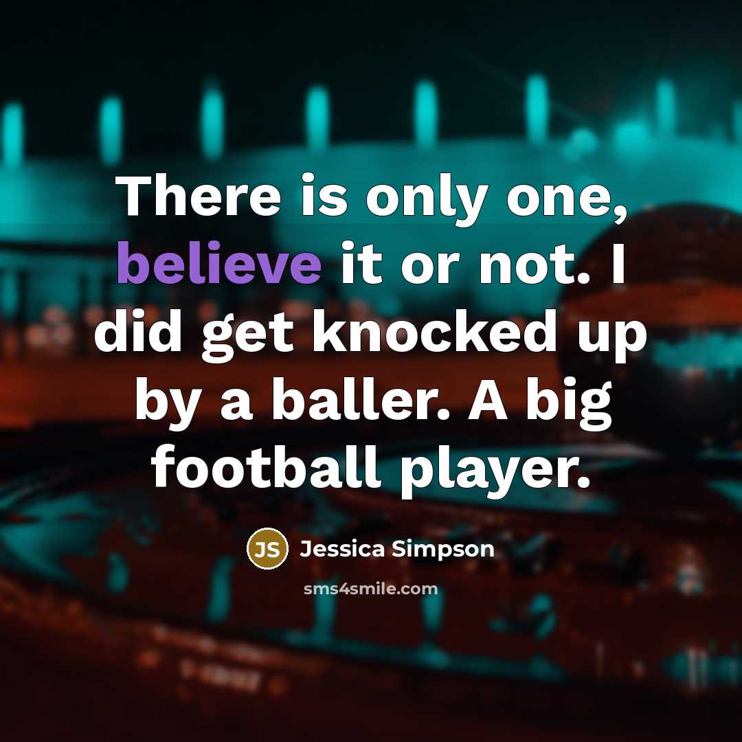 “There is only one, believe it or not. I did…” quote by Jessica Simpson