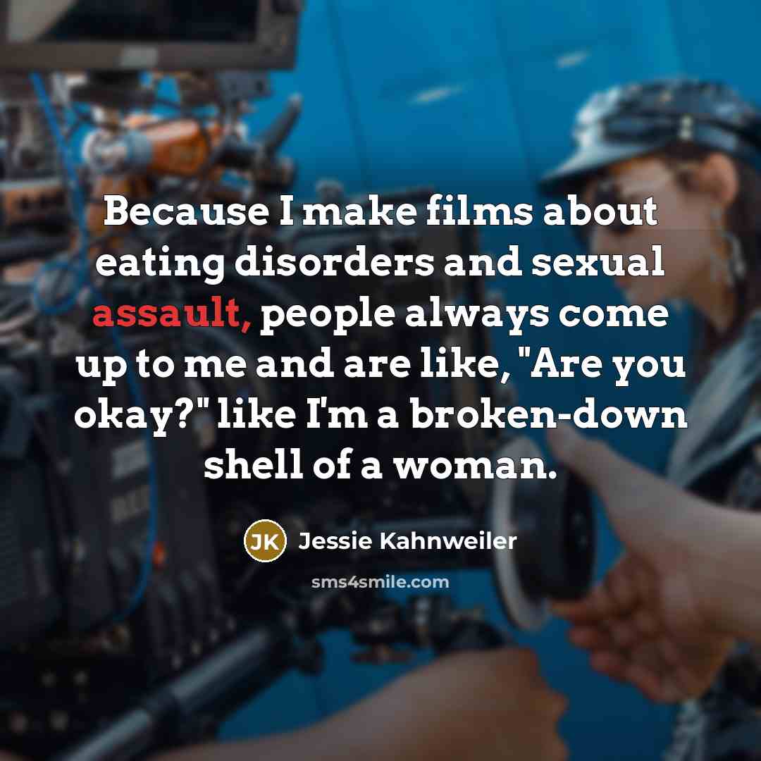 “Because I make films about eating disorders and sexual assault,…” quote by Jessie Kahnweiler