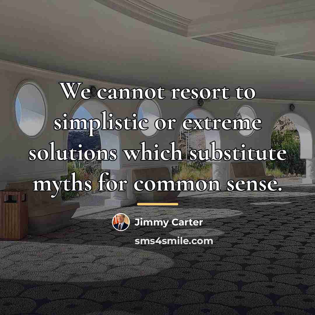 “We cannot resort to simplistic or extreme solutions which substitute…” quote by Jimmy Carter