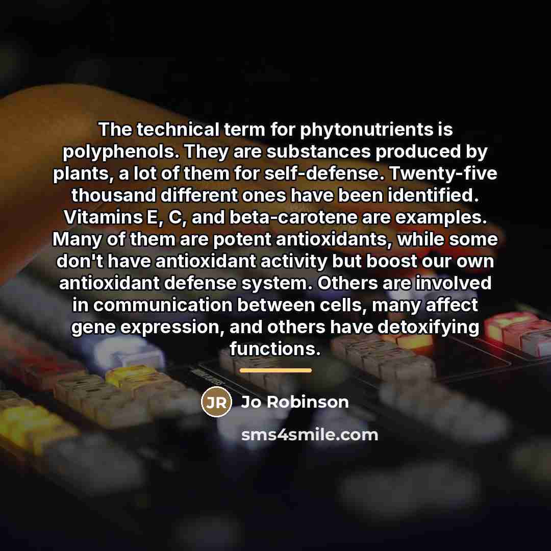 “The technical term for phytonutrients is polyphenols. They are substances…” quote by Jo Robinson