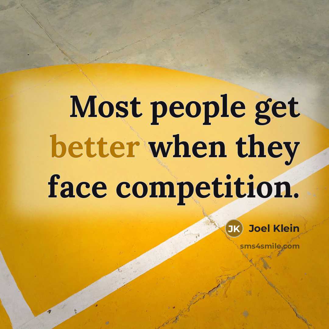 “Most people get better when they face competition.” quote by Joel Klein