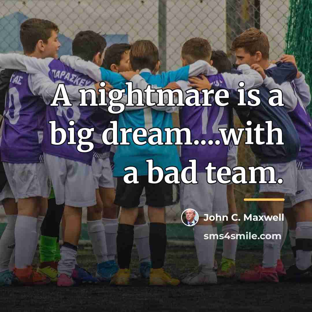 “A nightmare is a big dream....with a bad team.…” quote by John C. Maxwell
