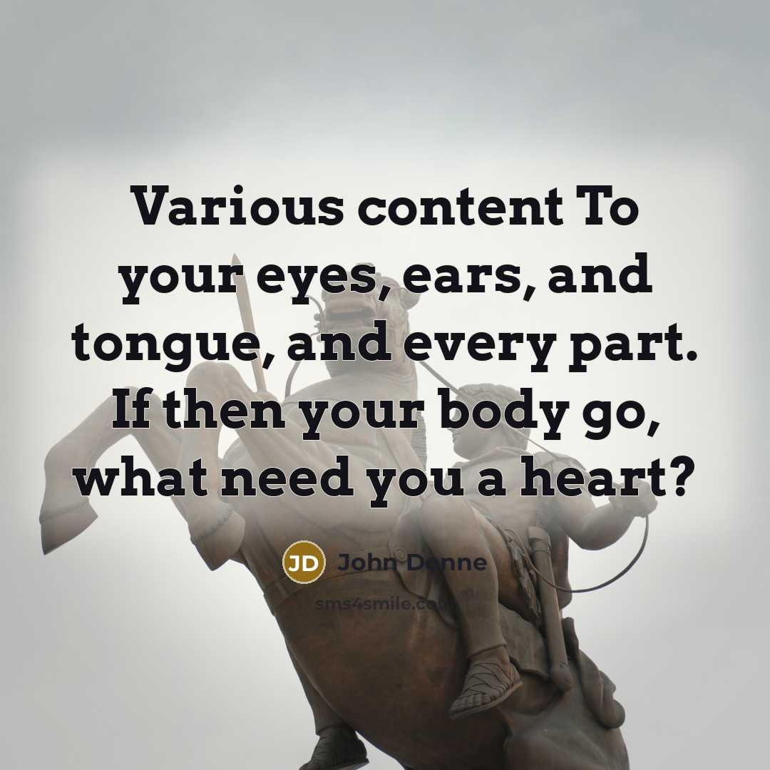 “Various content To your eyes, ears, and tongue, and every…” quote by John Donne