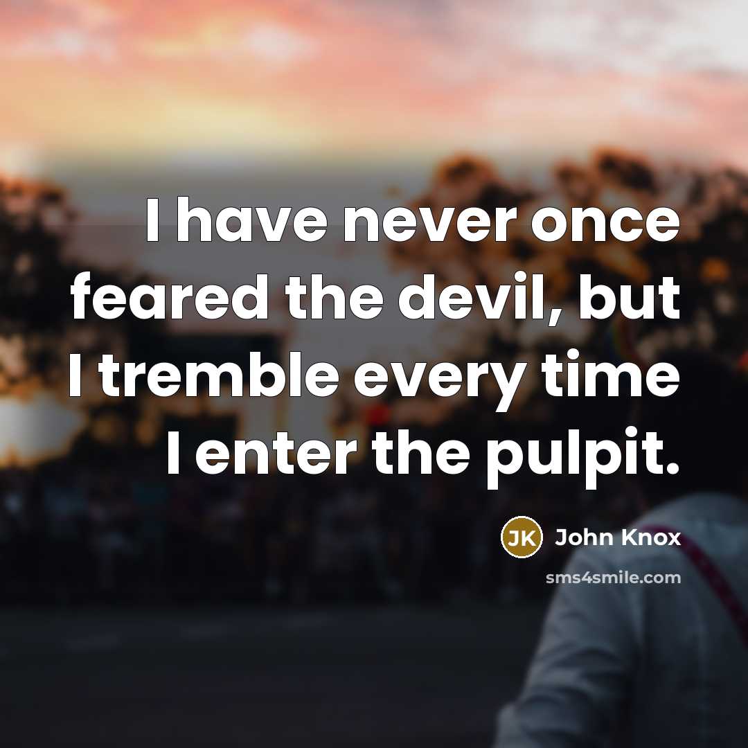 “I have never once feared the devil, but I tremble…” quote by John Knox