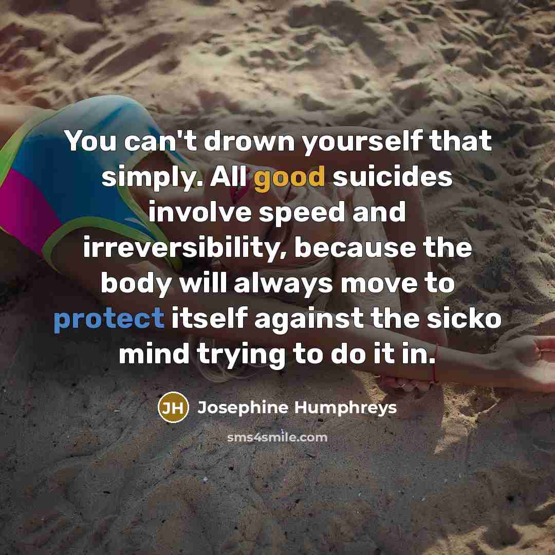 “You can't drown yourself that simply. All good suicides involve…” quote by Josephine Humphreys