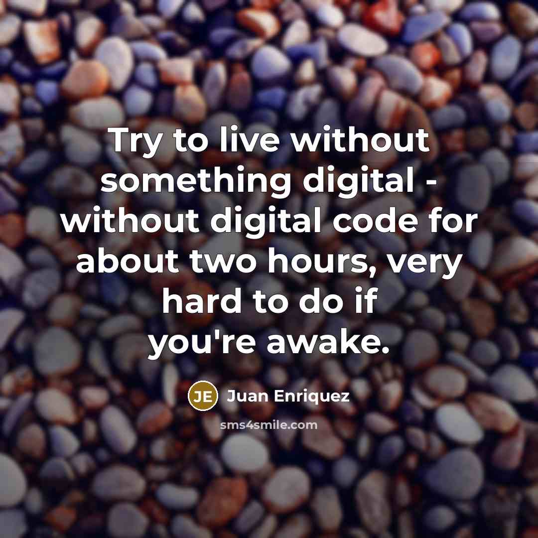 “Try to live without something digital - without digital code…” quote by Juan Enriquez
