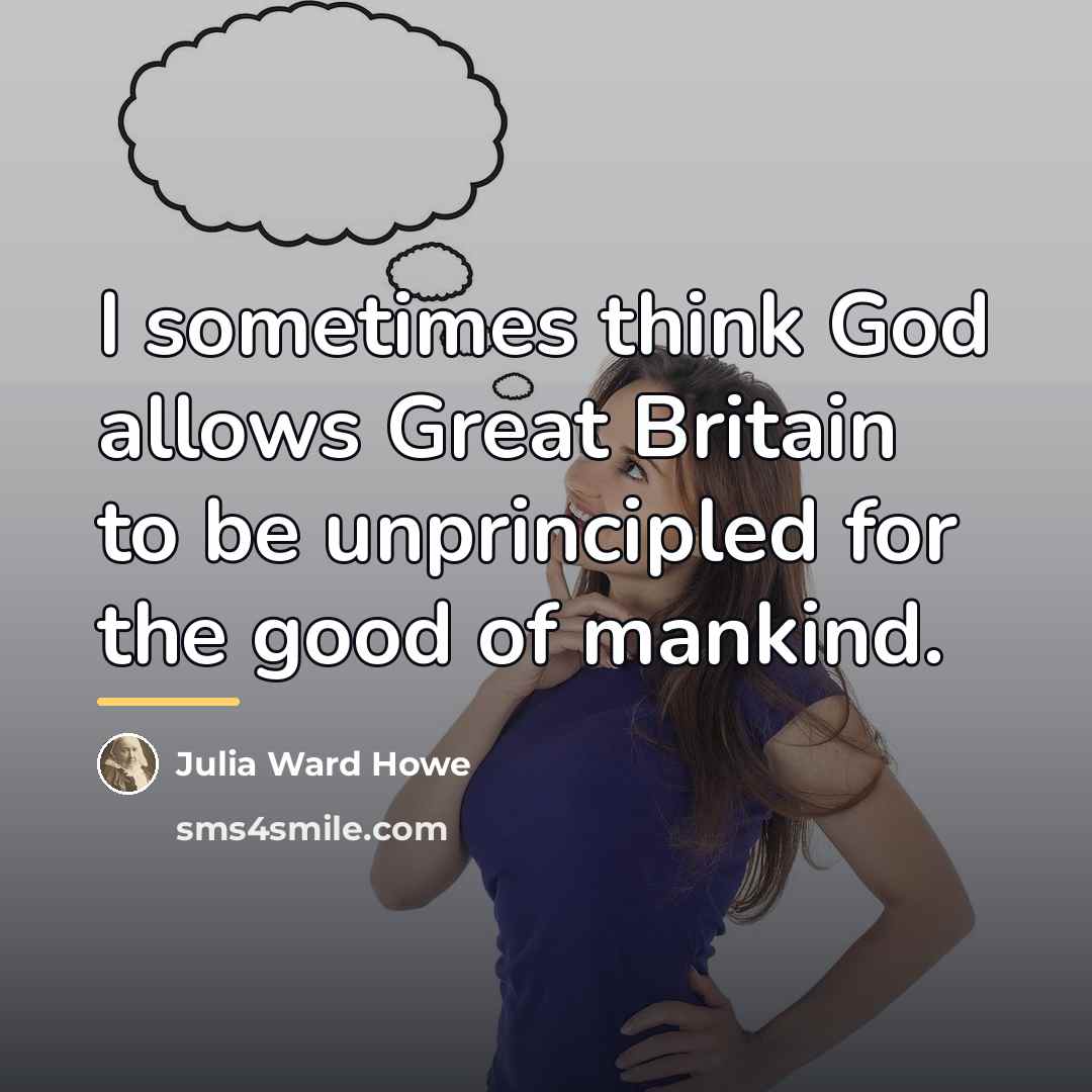 “I sometimes think God allows Great Britain to be unprincipled…” quote by Julia Ward Howe