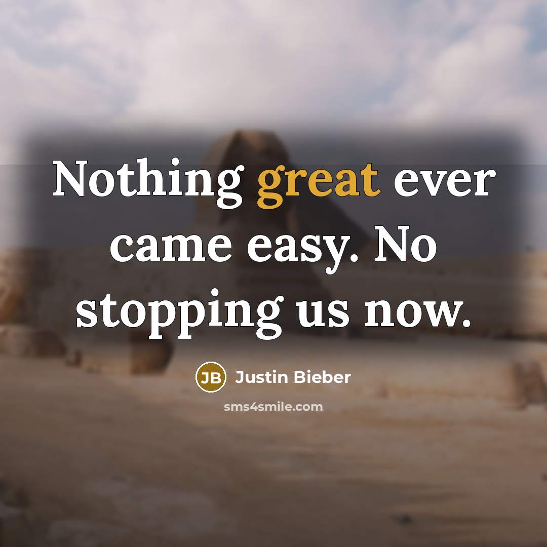 “Nothing great ever came easy. No stopping us now.…” quote by Justin Bieber