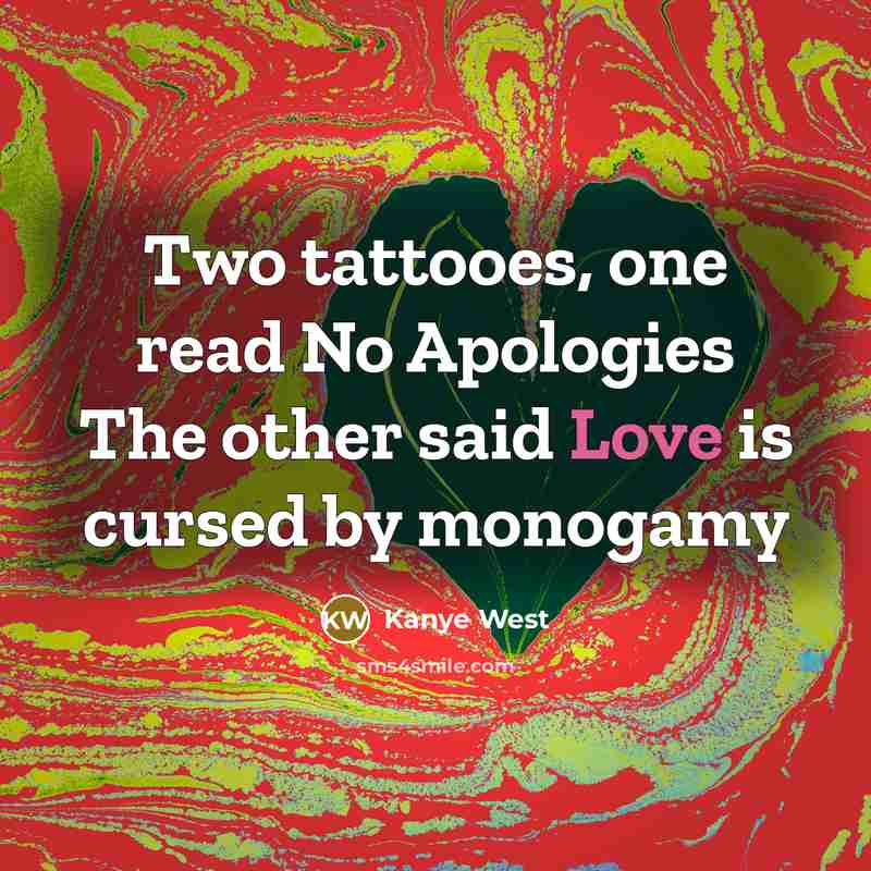 “Two tattooes, one read No Apologies The other said Love…” quote by Kanye West
