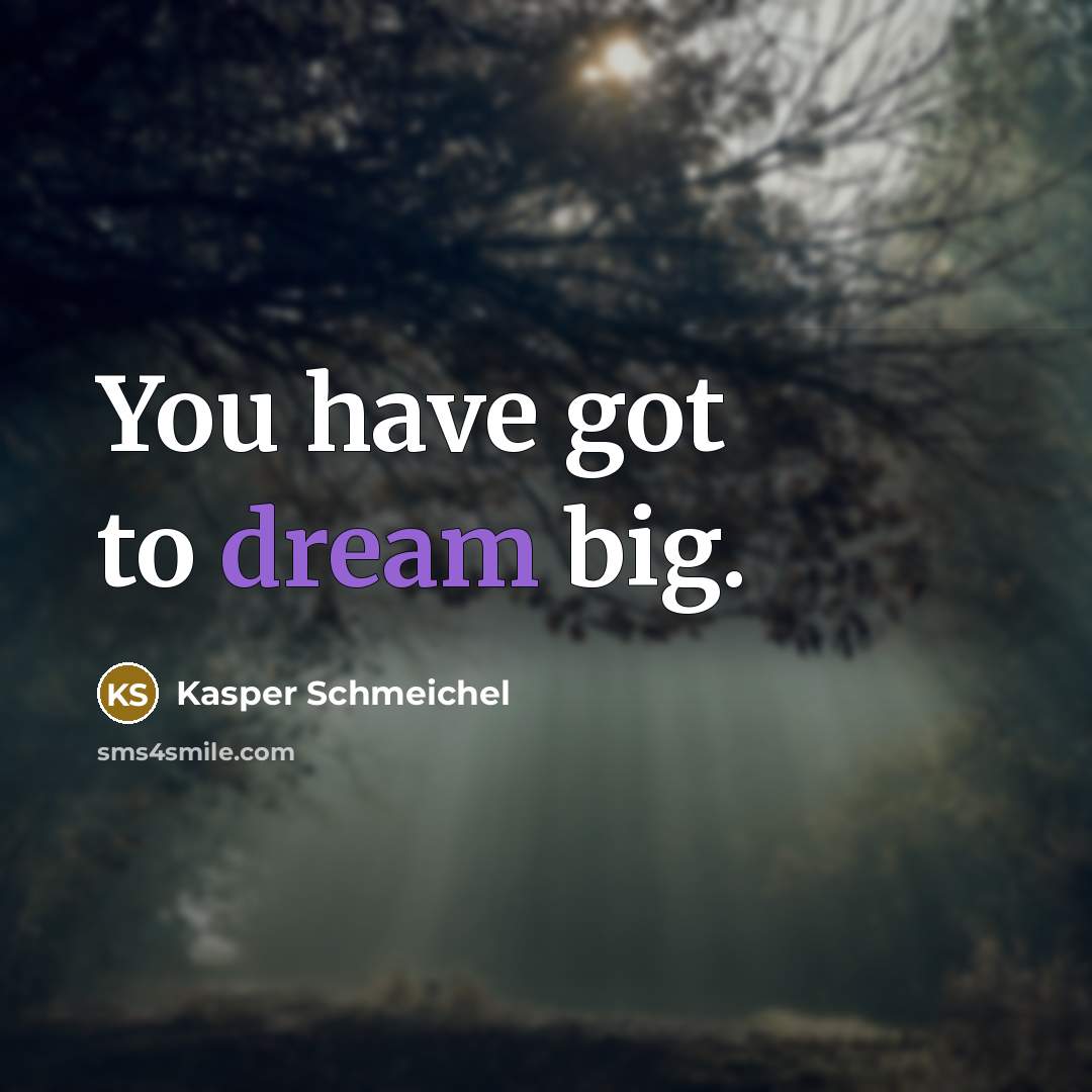 “You have got to dream big.…” quote by Kasper Schmeichel