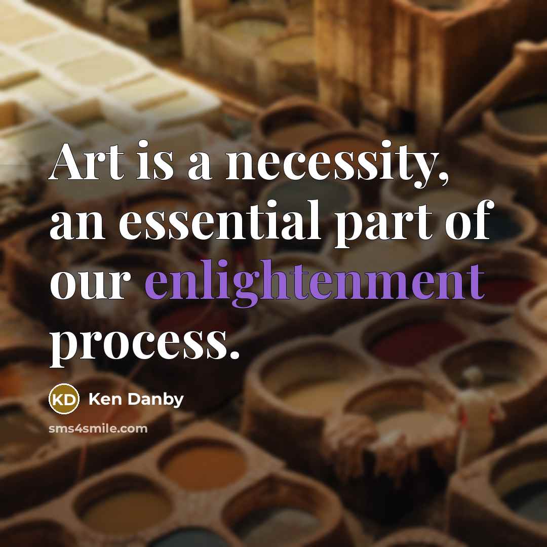 “Art is a necessity, an essential part of our enlightenment…” quote by Ken Danby