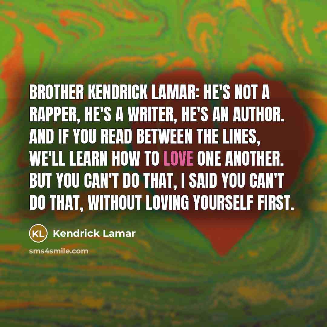 “Brother Kendrick Lamar: he's not a rapper, he's a writer,…” quote by Kendrick Lamar