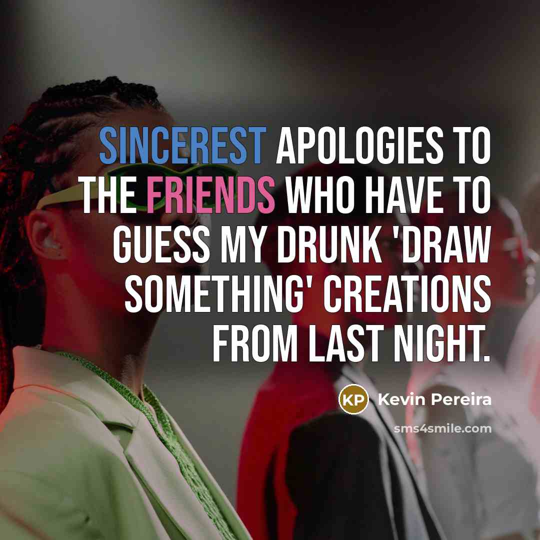 “Sincerest apologies to the friends who have to guess my drunk 'Draw Something' creations from last night.” quote by Kevin Pereira