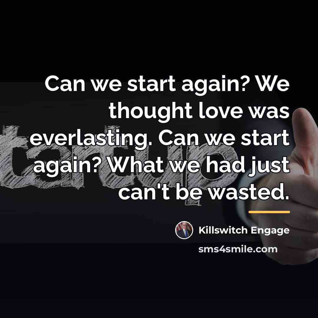 “Can we start again? We thought love was everlasting. Can…” quote by Killswitch Engage