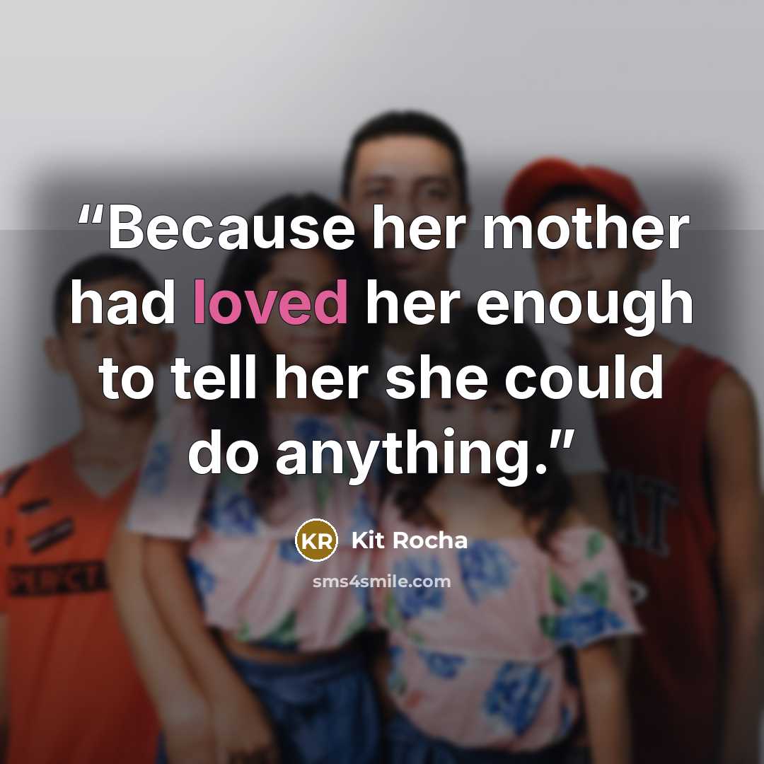 “Because her mother had loved her enough to tell her she could do anything.” quote by Kit Rocha