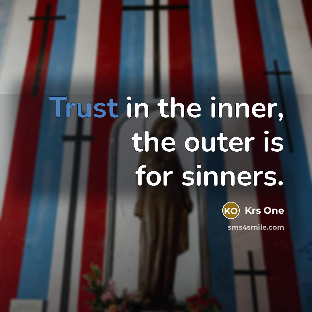 “Trust in the inner, the outer is for sinners.” quote by Krs One