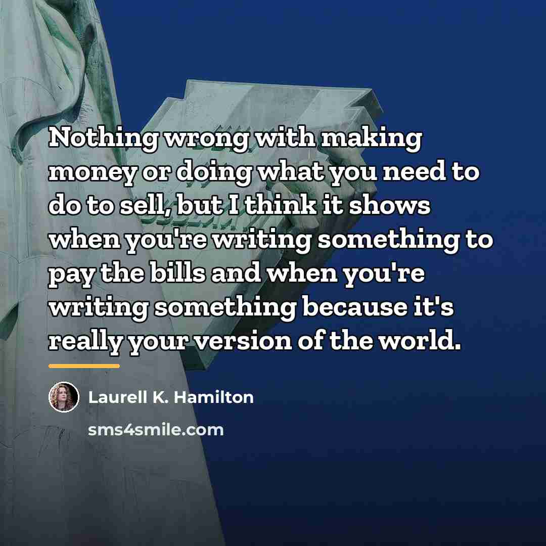“Nothing wrong with making money or doing what you need…” quote by Laurell K. Hamilton