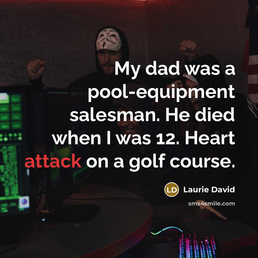 “My dad was a pool-equipment salesman. He died when I…” quote by Laurie David