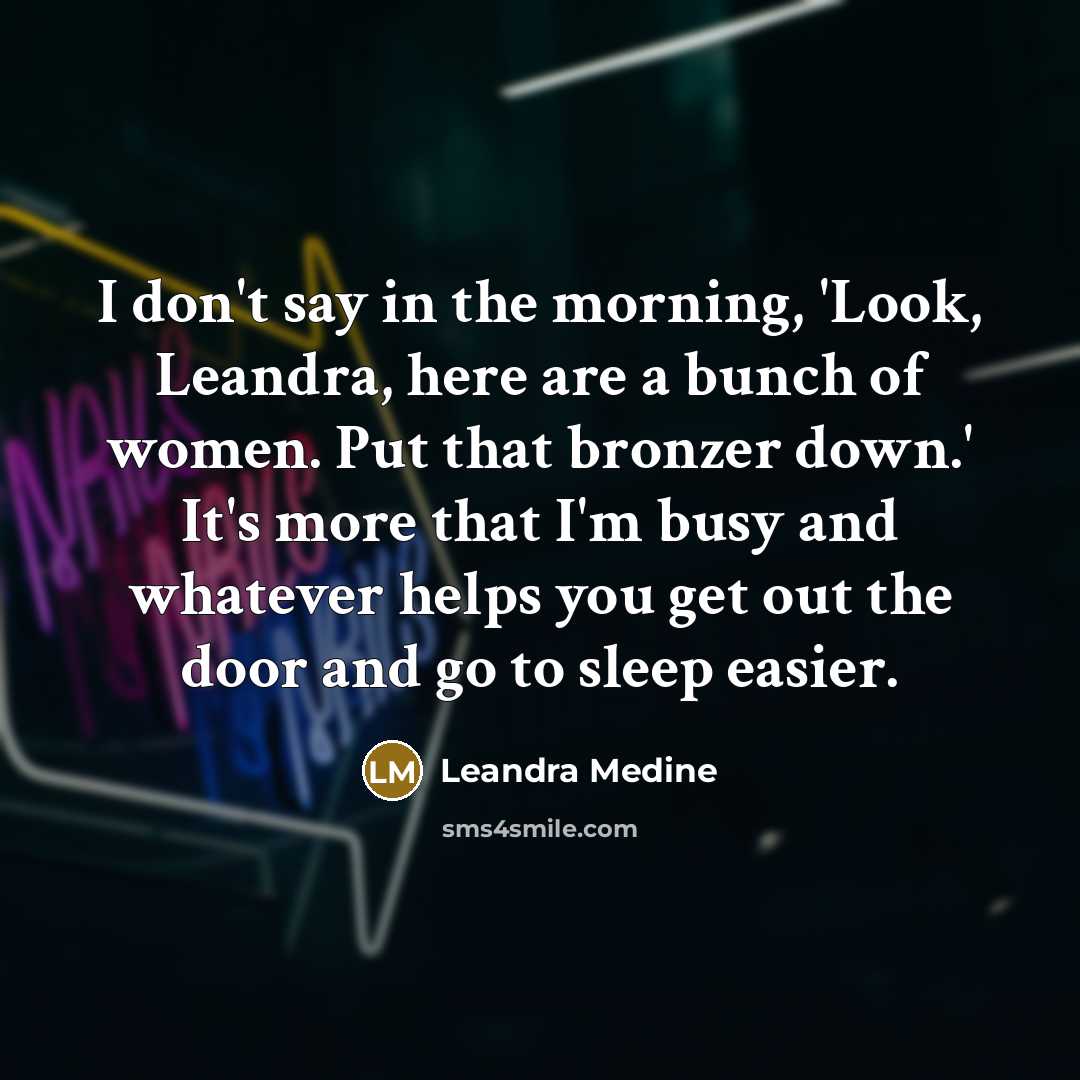 “I don't say in the morning, 'Look, Leandra, here are…” quote by Leandra Medine