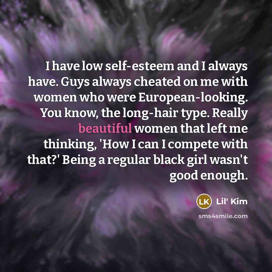 “I have low self-esteem and I always have. Guys always…” quote by Lil' Kim