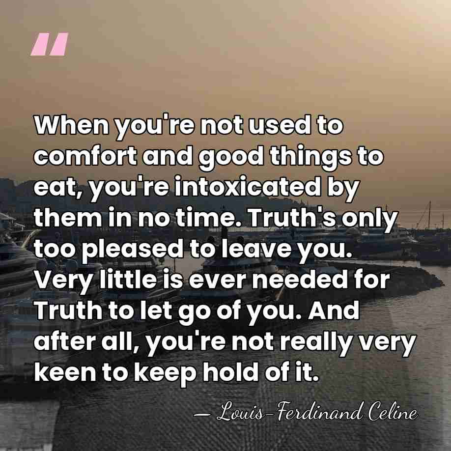 When you're not used to comfort and good things to eat, you're&hellip; - Louis-Ferdinand Celine