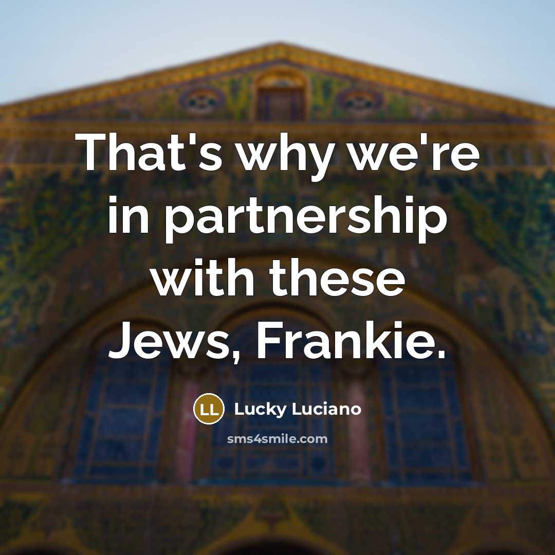 “That's why we're in partnership with these Jews, Frankie.…” quote by Lucky Luciano
