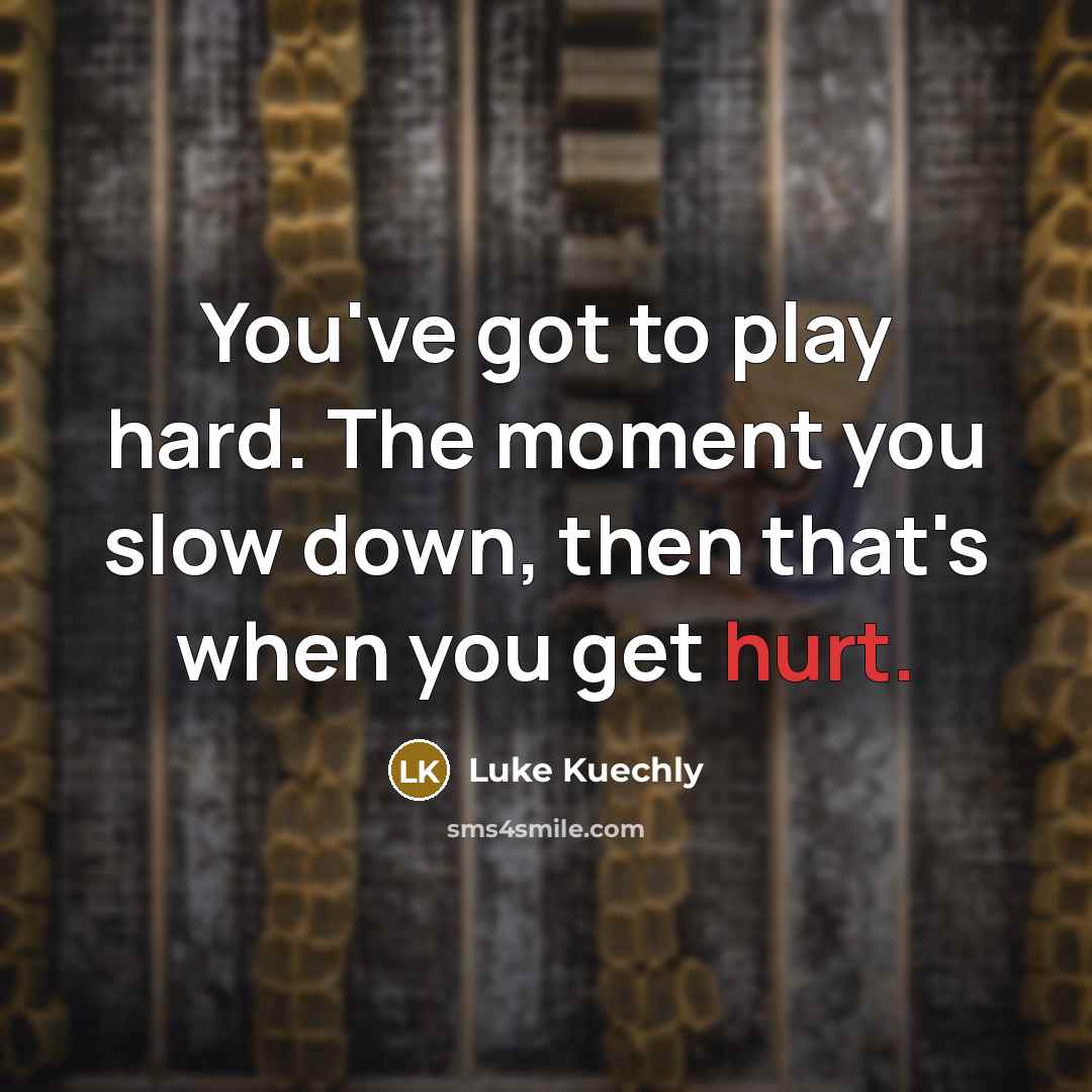 “You've got to play hard. The moment you slow down,…” quote by Luke Kuechly