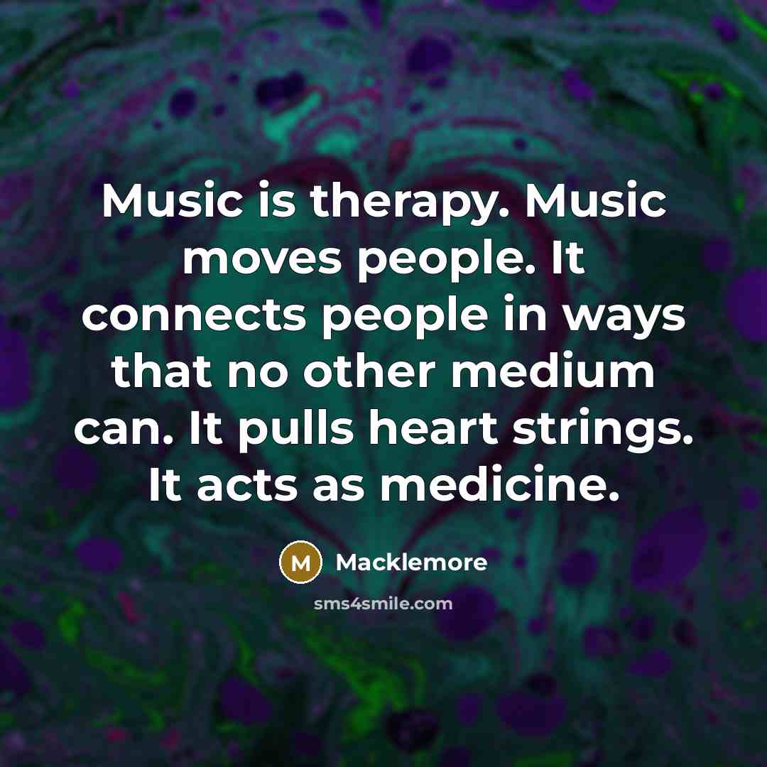 “Music is therapy. Music moves people. It connects people in…” quote by Macklemore