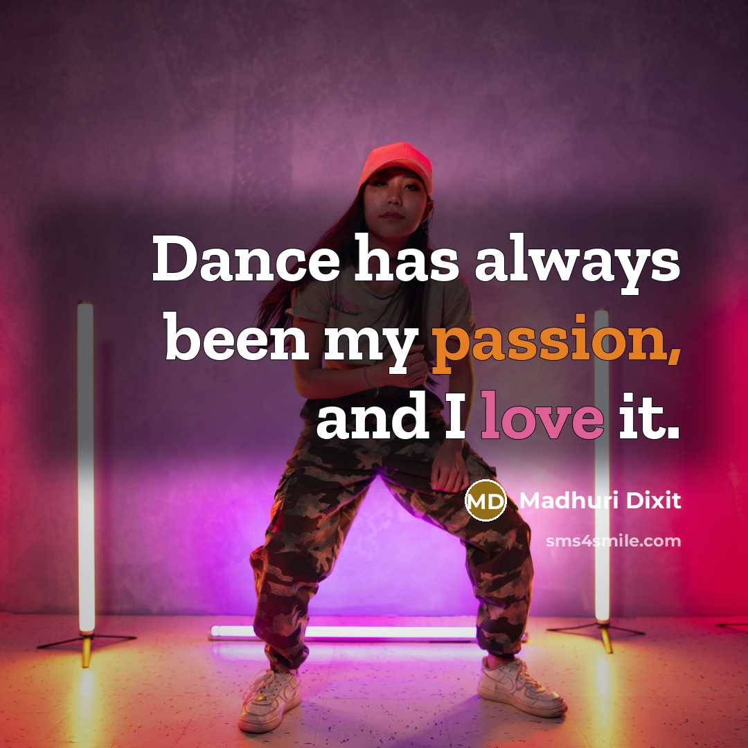 “Dance has always been my passion, and I love it.…” quote by Madhuri Dixit
