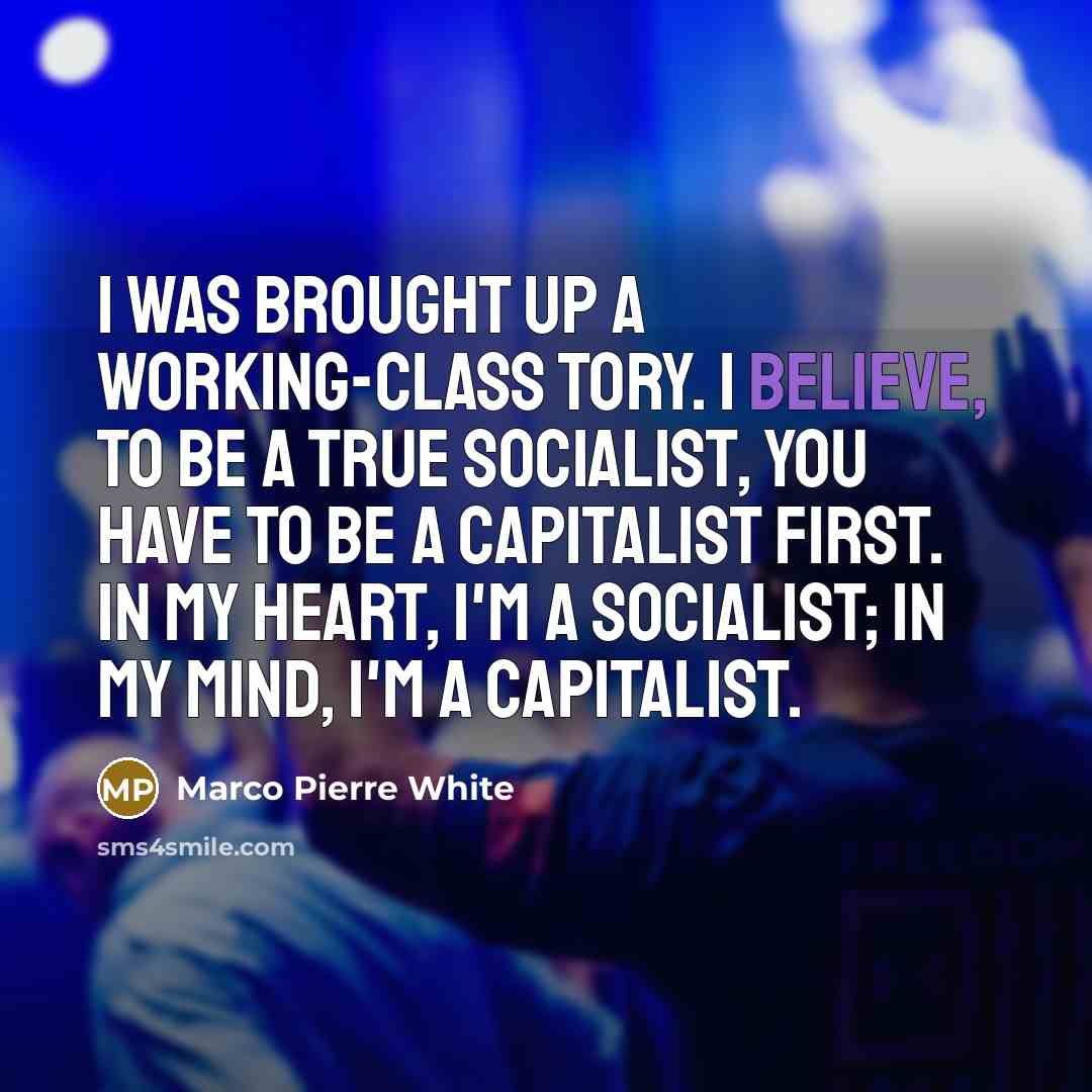 “I was brought up a working-class Tory. I believe, to…” quote by Marco Pierre White