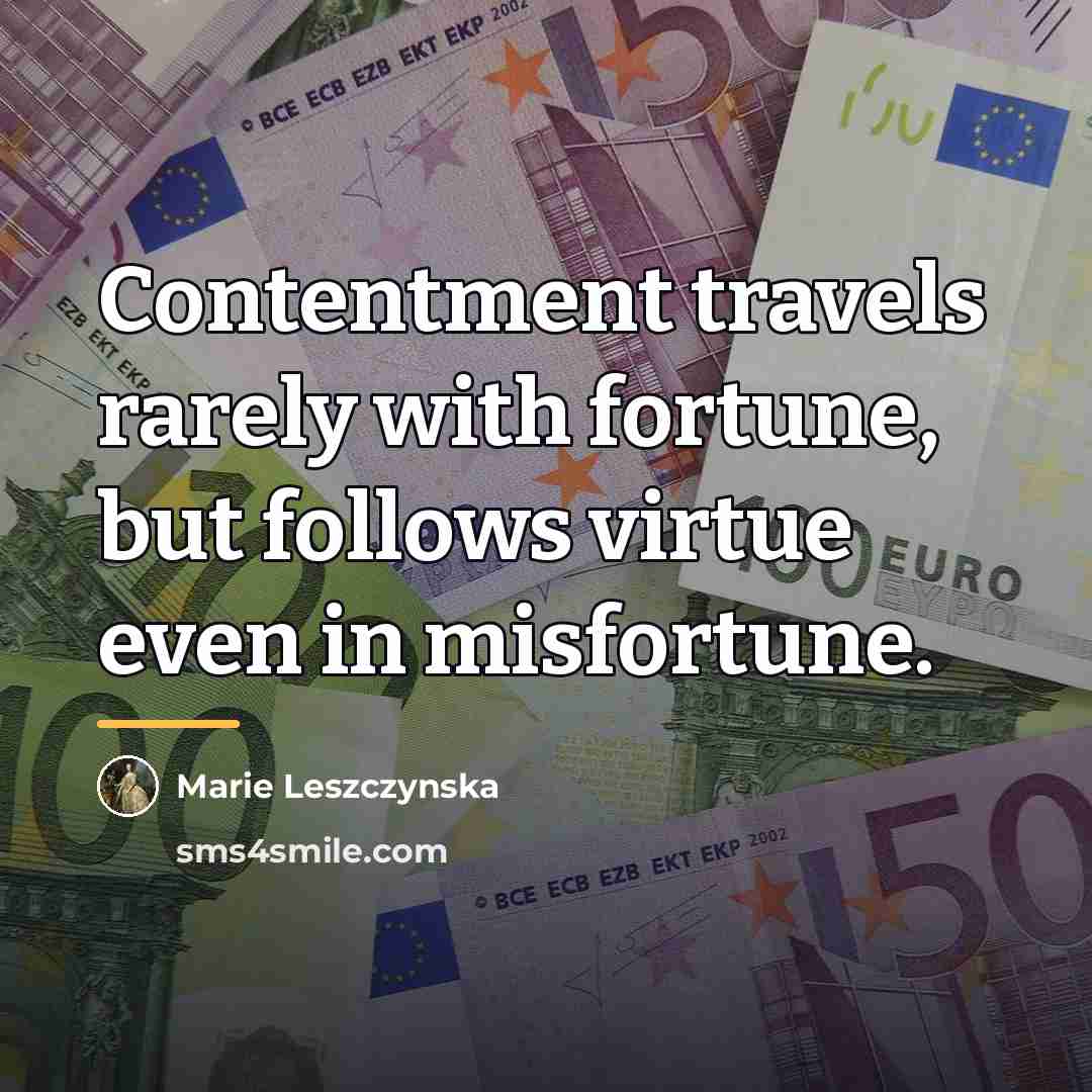 “Contentment travels rarely with fortune, but follows virtue even in…” quote by Marie Leszczynska
