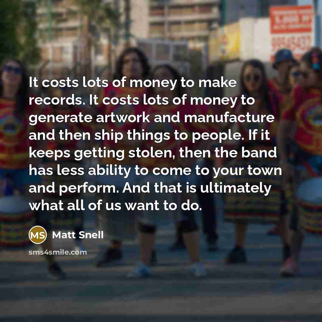 “It costs lots of money to make records. It costs…” quote by Matt Snell