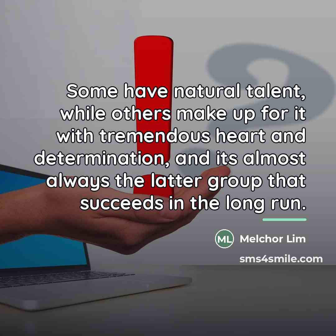 “Some have natural talent, while others make up for it…” quote by Melchor Lim
