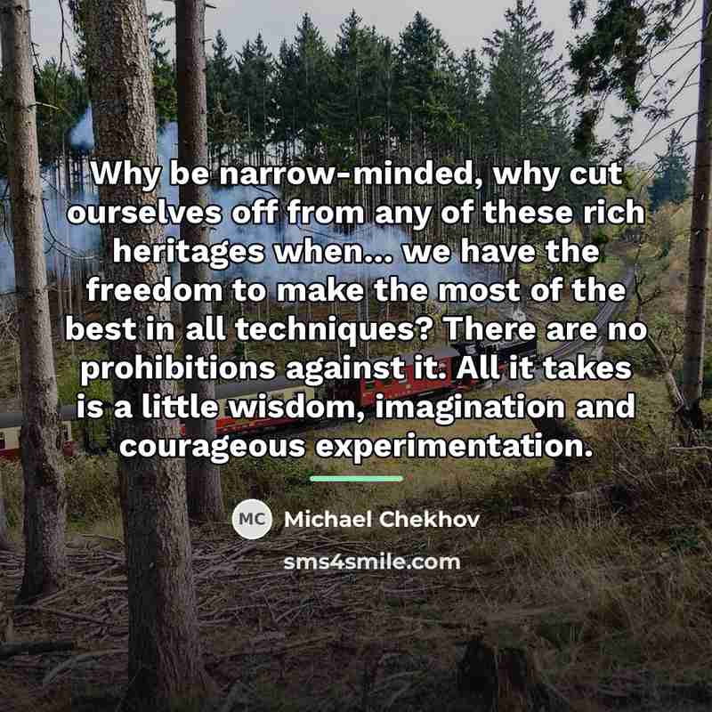 “Why be narrow-minded, why cut ourselves off from any of…” quote by Michael Chekhov