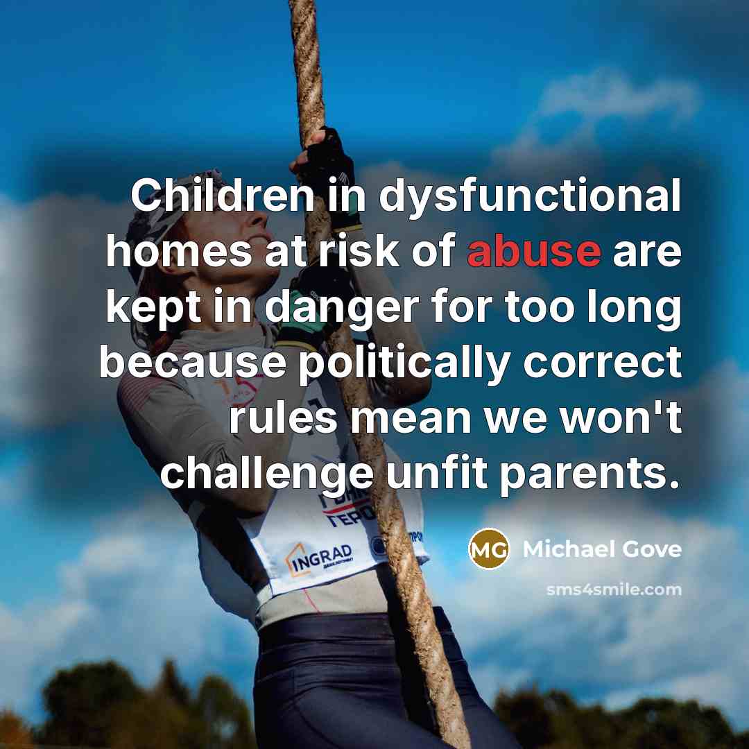 “Children in dysfunctional homes at risk of abuse are kept…” quote by Michael Gove