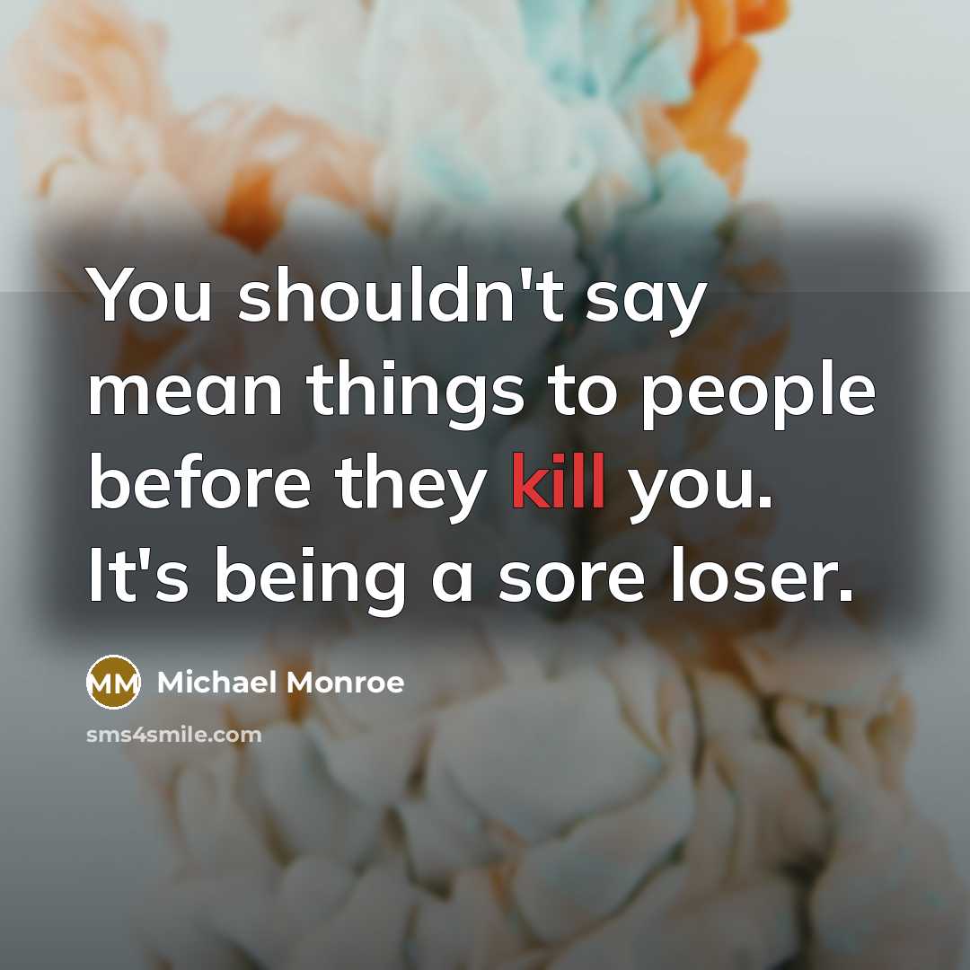 “You shouldn't say mean things to people before they kill…” quote by Michael Monroe