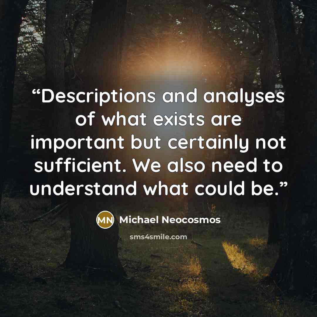 “Descriptions and analyses of what exists are important but certainly not sufficient. We also need to understand what could be.” quote by Michael Neocosmos