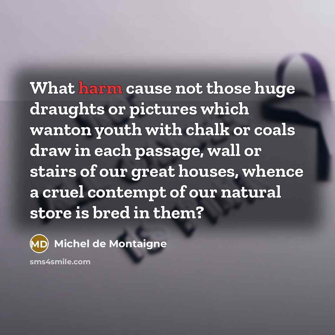 “What harm cause not those huge draughts or pictures which…” quote by Michel de Montaigne