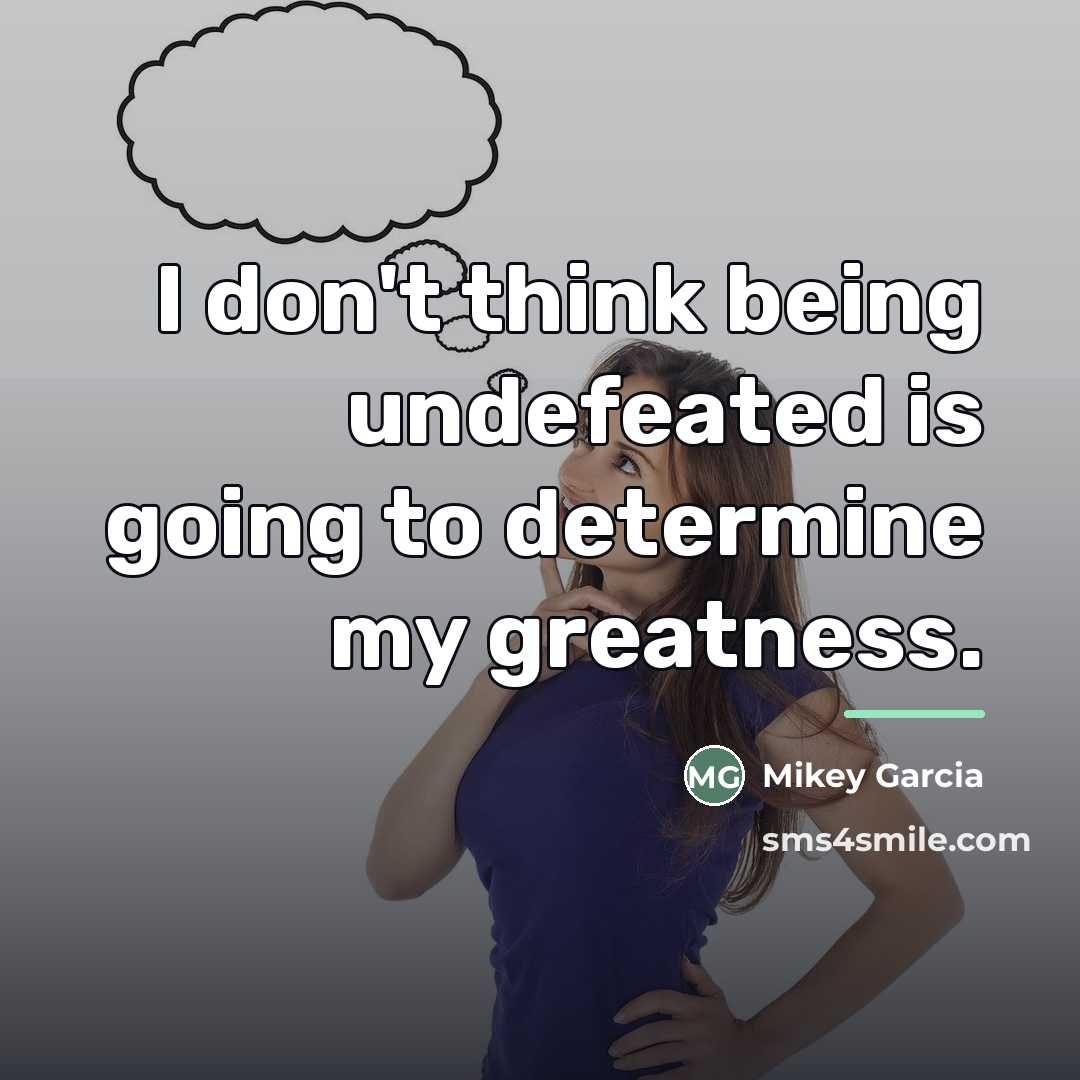 “I don't think being undefeated is going to determine my…” quote by Mikey Garcia